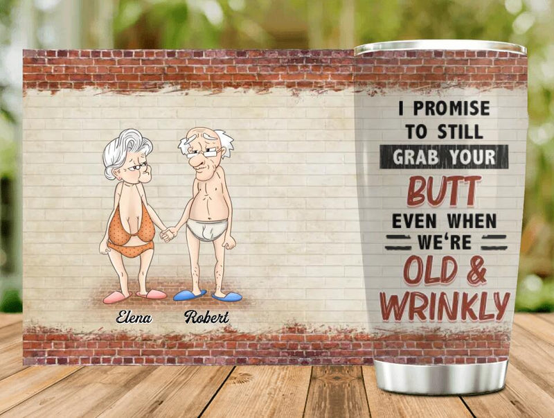 Personalized Old Couple Tumbler - Anniversary Gift Idea For Husband & Wife - I Promise To Still Grab Your Butt Even When We're Old & Wrinkly