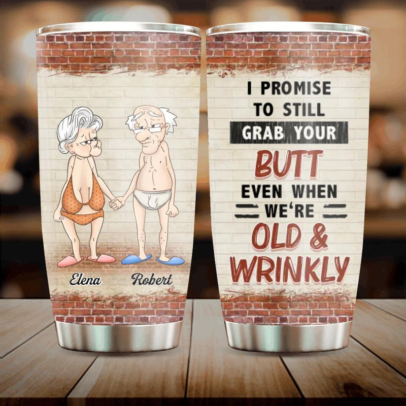 Personalized Old Couple Tumbler - Anniversary Gift Idea For Husband & Wife - I Promise To Still Grab Your Butt Even When We're Old & Wrinkly