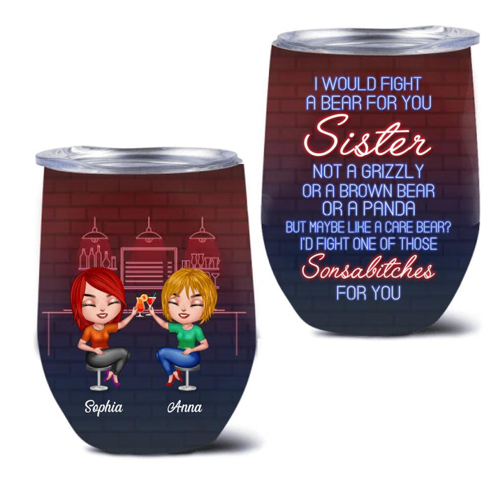 Custom Personalized Best Friends Wine Tumbler - Gift For Friends/Besties - I Would Fight A Bear For You