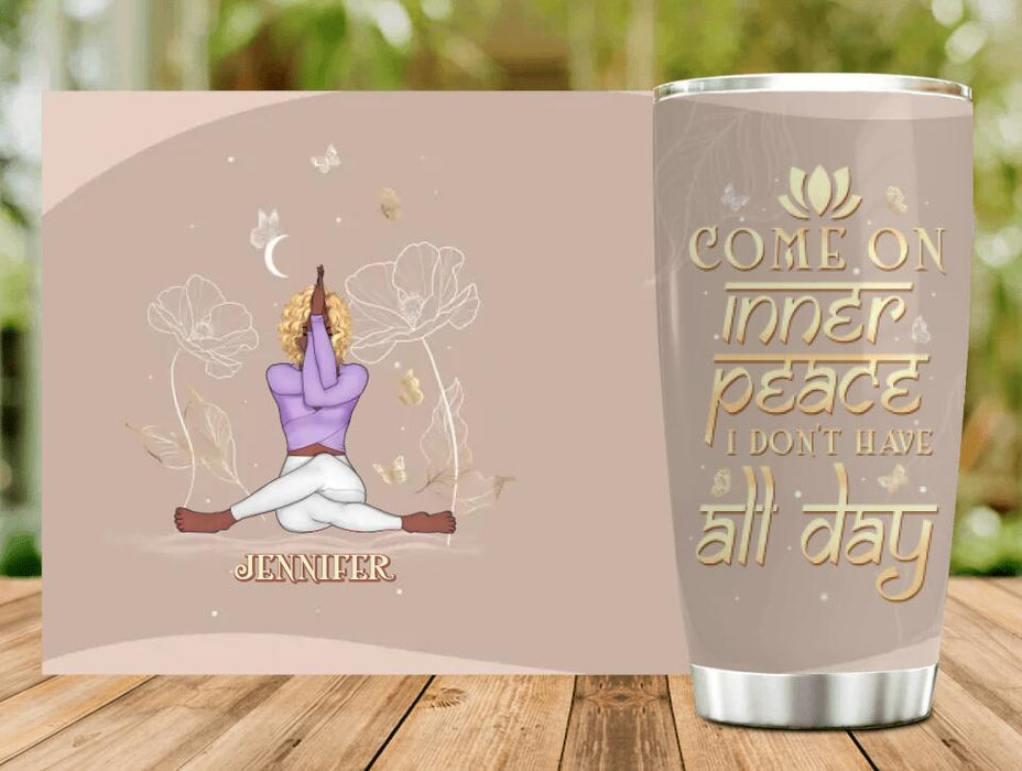 Custom Personalized Yoga Girl Tumbler - Gift Idea For Yoga Lovers - Come On Inner Peace I Don't Have All Day