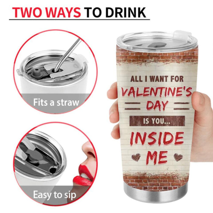Personalized Couple Tumbler - Valentines Gift Idea For Couple - All I Want For Valentines's Day Is You Inside Me