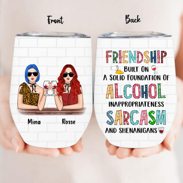 Custom Personalized Friend Wine Tumbler - Gift Idea For Friends/ Besties - Upto 4 People - Friendship Built On A Solid Foundation Of Alcohol Inappropriateness Sarcasm And Shenanigans