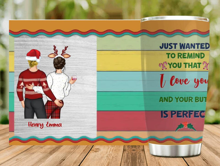 Custom Personalized Christmas Couple Tumbler - Christmas Gift Idea For Couple - Just Wanted To Remind You That I Love You And Your Butt Is Perfect