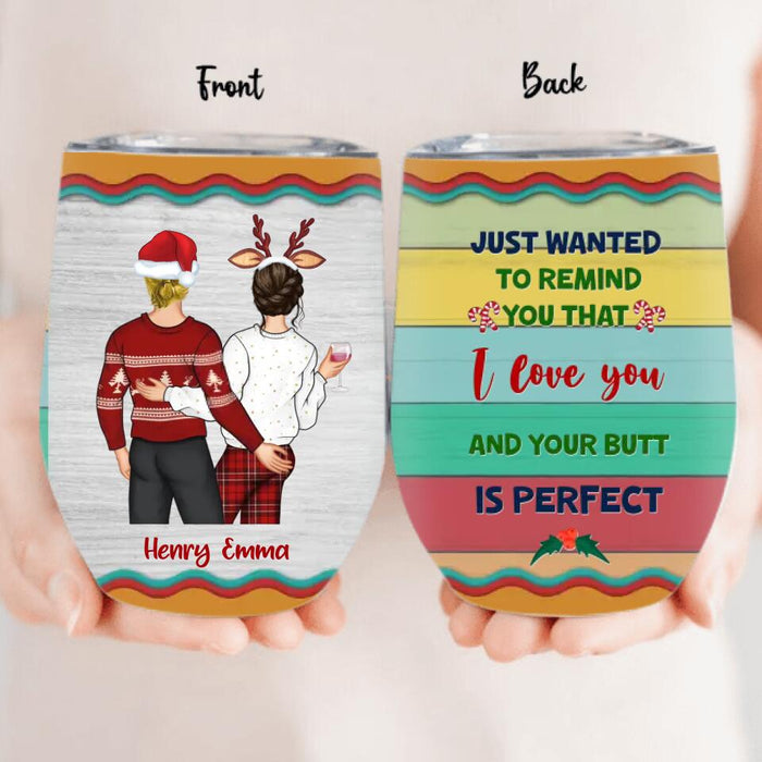 Custom Personalized Christmas Couple Wine Tumbler - Christmas Gift Idea For Couple - Just Wanted To Remind You That I Love You And Your Butt Is Perfect