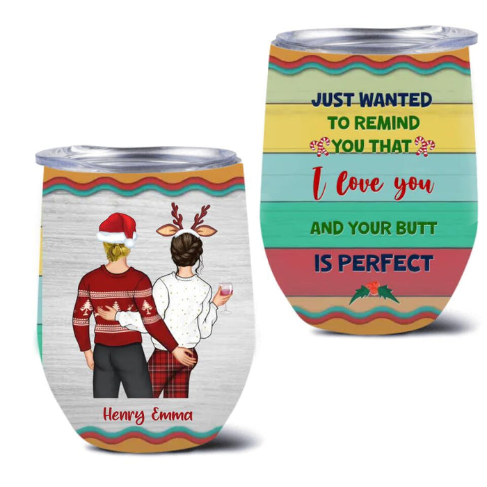 Custom Personalized Christmas Couple Wine Tumbler - Christmas Gift Idea For Couple - Just Wanted To Remind You That I Love You And Your Butt Is Perfect