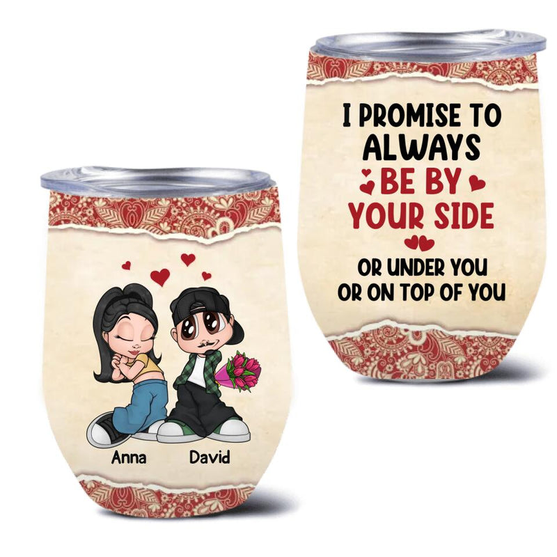 Personalized Chicano Couple Wine Tumbler - Gift Idea For Couple - Mother's Day Gift For Wife From Husband - I  Promise To Always Be By Your Side Or Under You Or On Top Of You