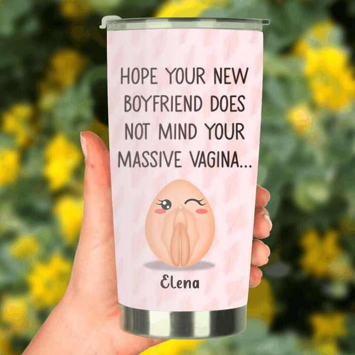 Custom Personalized Funny Vagina Tumbler - Birthday/Valentine's Gift Idea - Hope Your New Boyfriend Does Not Mind Your Massive Vagina