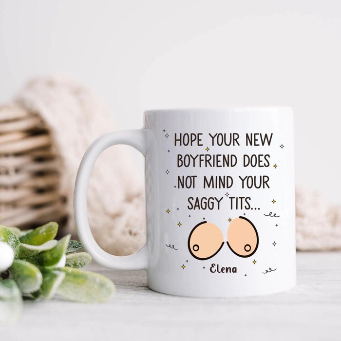 Custom Personalized Funny Boobs Coffee Mug - Birthday/Valentine's Gift Idea - Hope Your New Boyfriend Does Not Mind Your Saggy Tits...