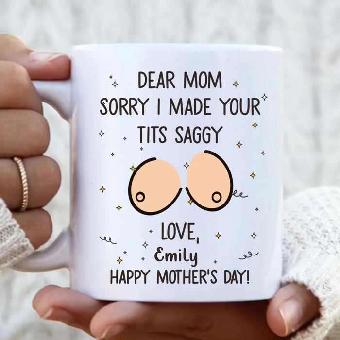 Custom Personalized Mother Mug - Funny Gift Idea For Mother's Day - Dear Mom Sorry I Made Your Tits Saggy