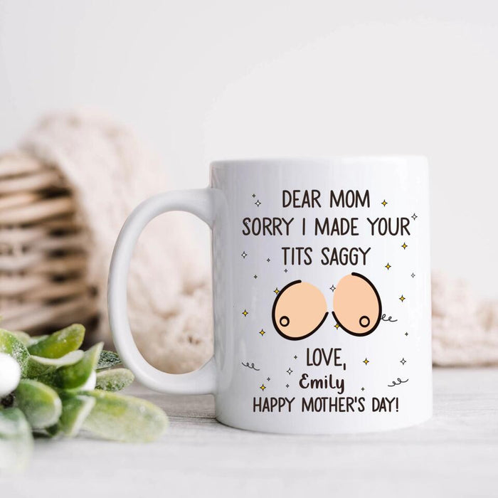 Custom Personalized Mother Mug - Funny Gift Idea For Mother's Day - Dear Mom Sorry I Made Your Tits Saggy