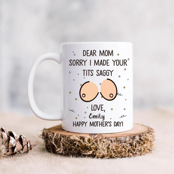 Custom Personalized Mother Mug - Funny Gift Idea For Mother's Day - Dear Mom Sorry I Made Your Tits Saggy