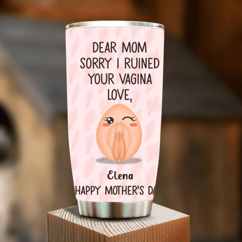 Personalized Mother Tumbler - Funny Gift Idea For Mother's Day - Dear Mom Sorry I Ruined Your Vagina