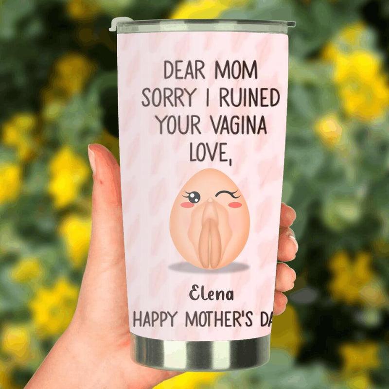 Personalized Mother Tumbler - Funny Gift Idea For Mother's Day - Dear Mom Sorry I Ruined Your Vagina
