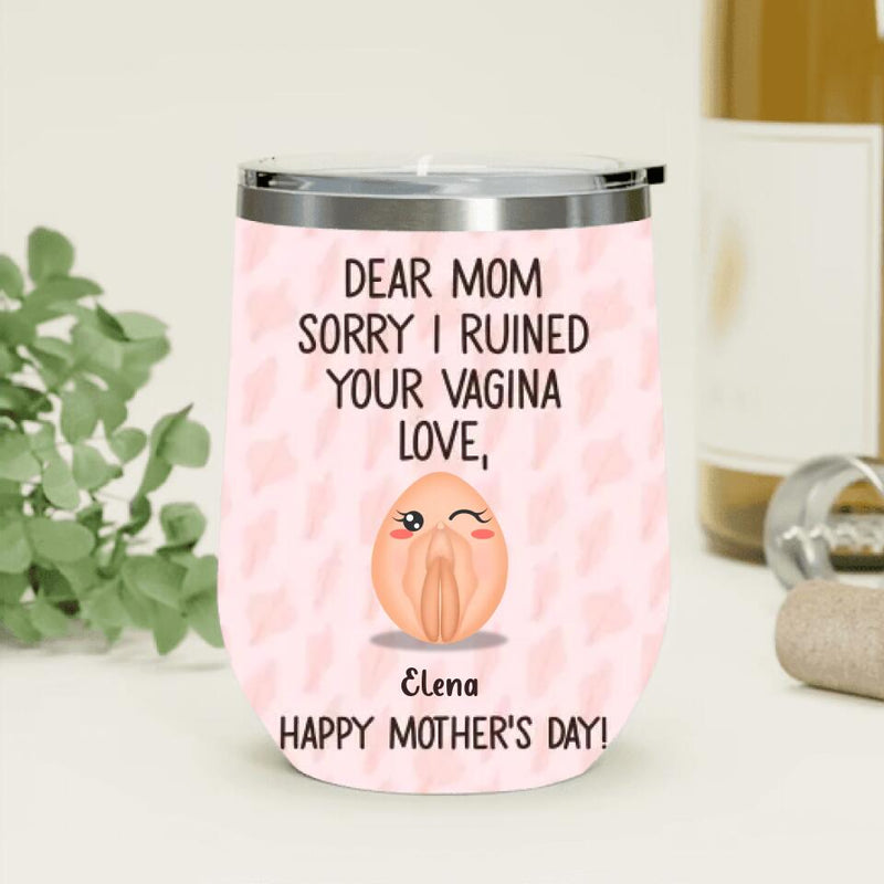 Personalized Mother Wine Tumbler - Funny Gift Idea For Mother's Day - Dear Mom Sorry I Ruined Your Vagina