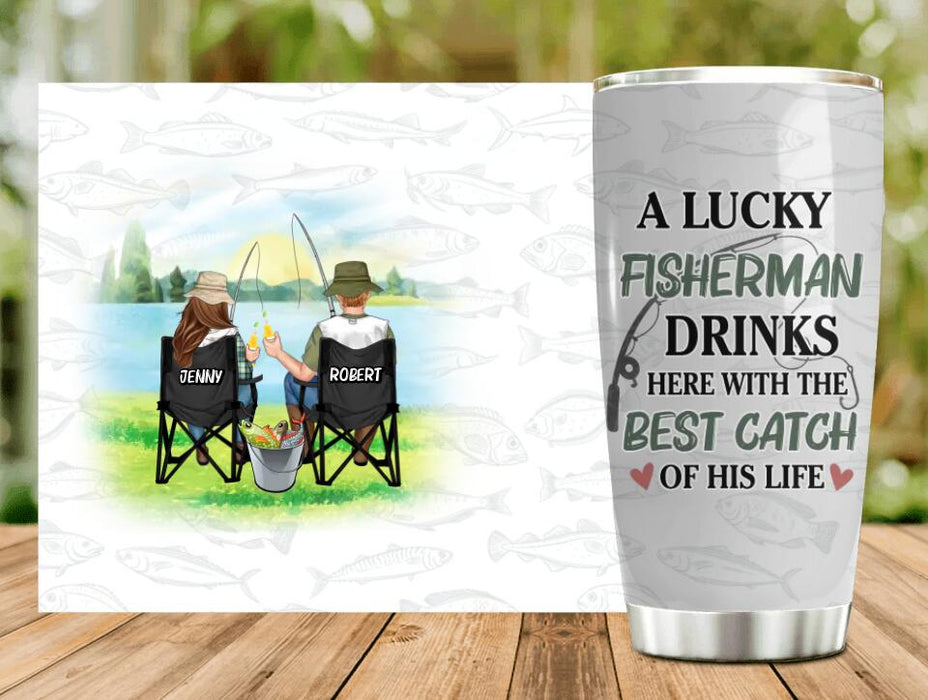 Custom Personalized Fishing Couple Tumbler - Gift Idea For Couple/Fishing Lovers - A Lucky Fisherman Drinks Here With The Best Catch Of His Life