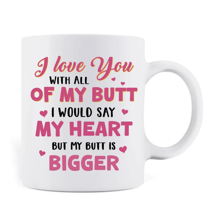 Custom Personalized Coffee Mug - Valentine's Day Gift For Him/Her- I Love You With All Of My Butt