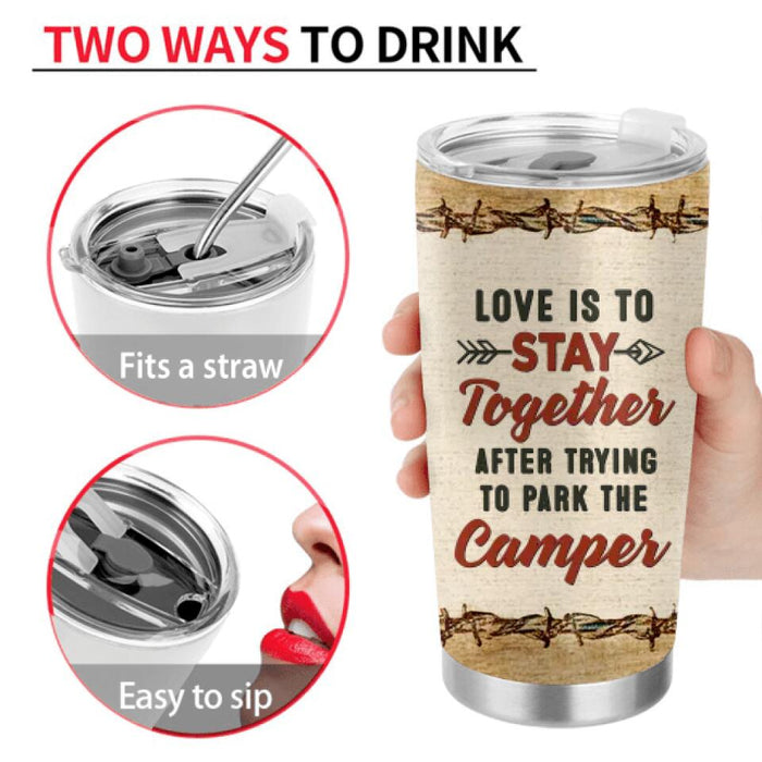 Custom Personalized Camping Tumbler - Gift Idea For Camping Lovers - Couple/Single Man/Woman With Upto 5 Pets - Love Is To Stay Together After Trying To Park The Camper