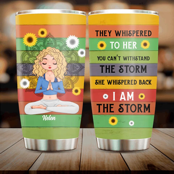 Custom Personalized Yoga Girl Tumbler - Gift Idea For Yoga Lovers - They Whispered To Her You Can't Withstand The Storm She Whispered Back I Am The Storm