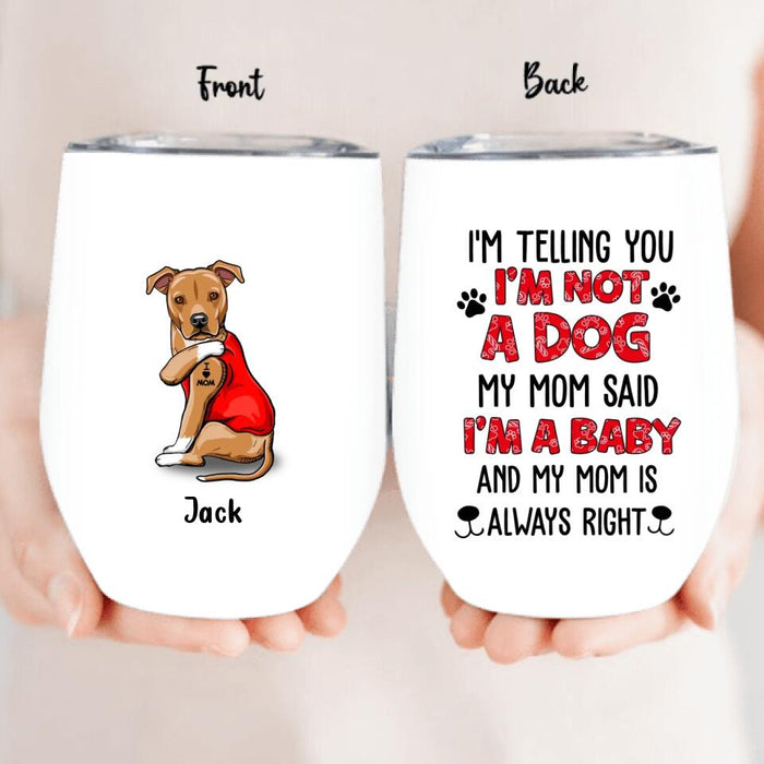 Custom Personalized Dog/ Cat Wine Tumbler - Upto 4 Pets - Birthday, Loving Gift For Cat & Dog Lover, Pet Owner, Pet Mom, Pet Dad - My Mom Said I'm A Baby