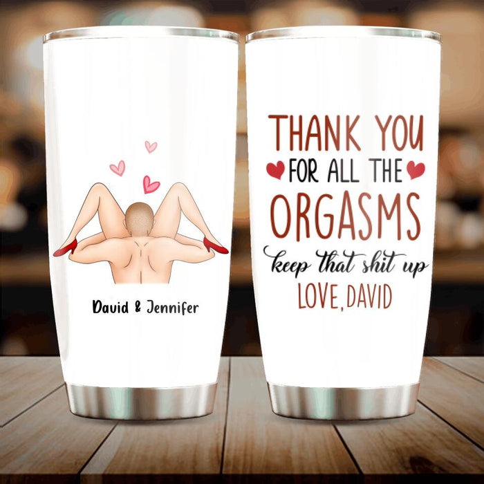 Custom Personalized Tumbler - Anniversary Gift Idea For Him/Her - Thank You For All The Orgasms Keep That Shit Up