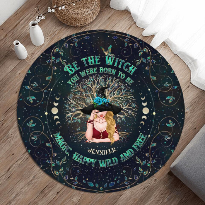 Custom Personalized Witch Round Rug - Gift Idea For Witch Lovers - Be The Witch You Were Born To Be Magic, Happy Wild And Free