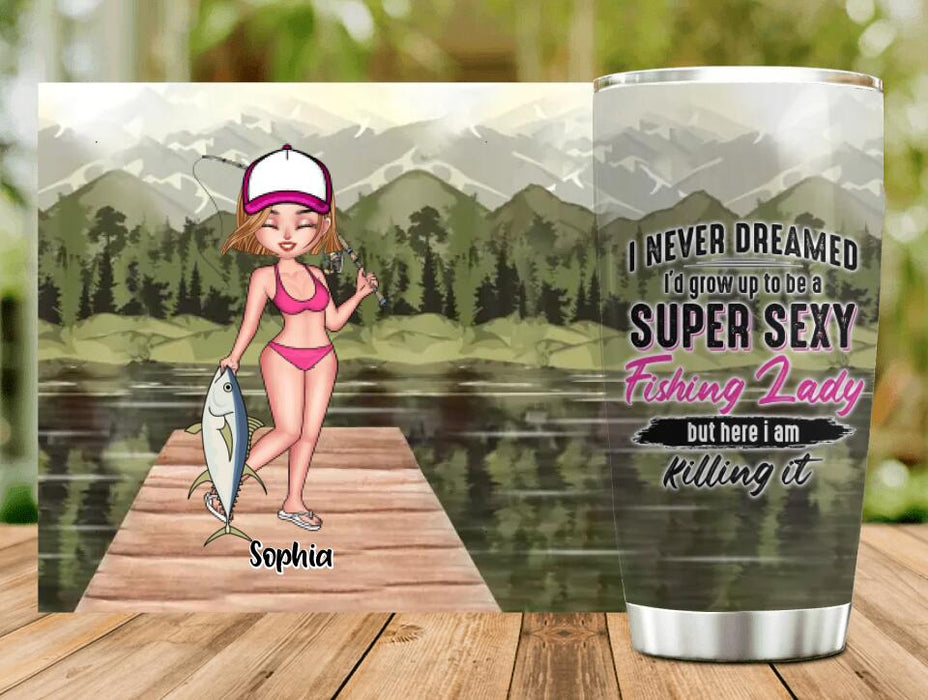 Custom Personalized Fishing Girl Tumbler - Gift Idea For Fishing Lovers - I Never Dreamed I'd Grow Up To Be A Super Sexy Fishing Lady