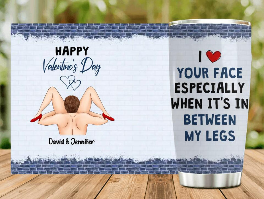 Custom Personalized Valentines Tumbler - Valentines Gift Idea For Him -  I Like Your Face Especially When It's In Between My Legs