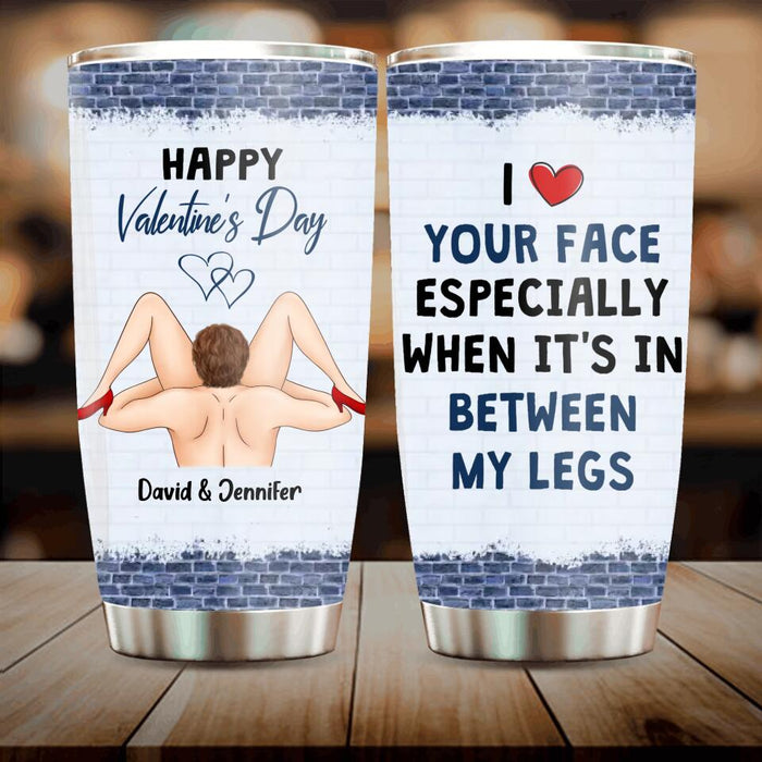 Custom Personalized Valentines Tumbler - Valentines Gift Idea For Him -  I Like Your Face Especially When It's In Between My Legs