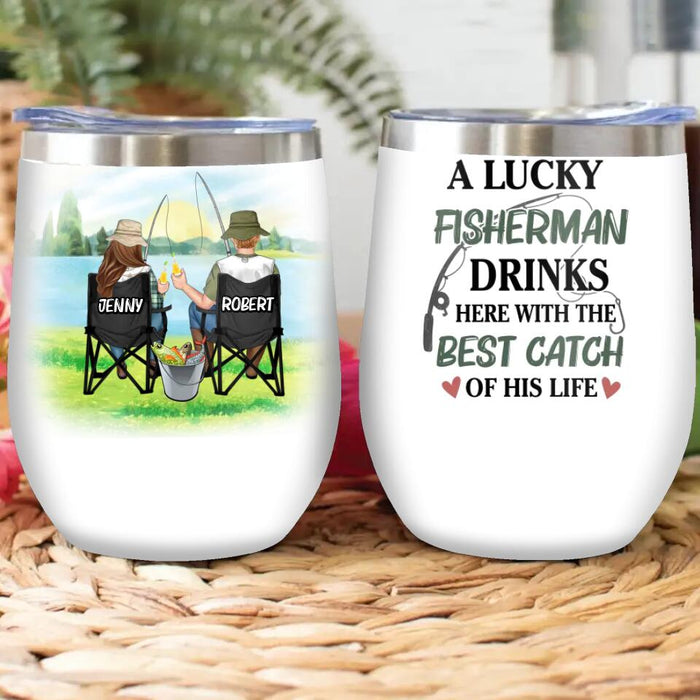 Custom Personalized Fishing Couple Wine Tumbler - Gift Idea For Couple/Fishing Lovers - A Lucky Fisherman Drinks Here With The Best Catch Of His Life