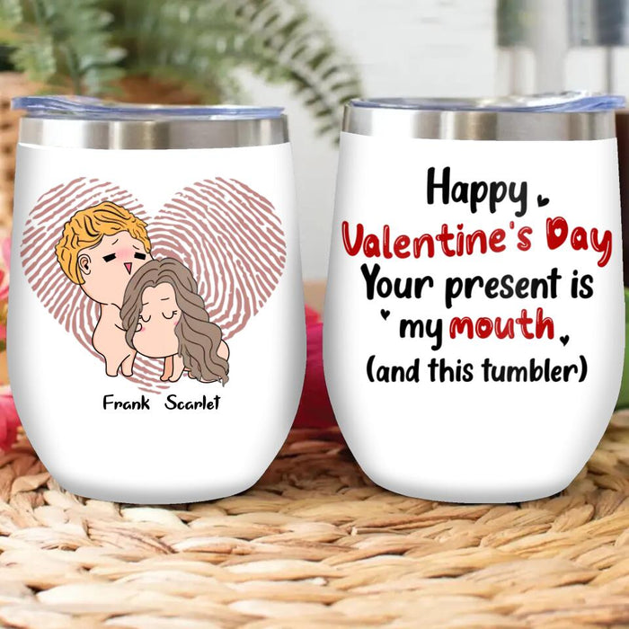 Custom Personalized Couple Wine Tumbler - Valentine's Day Gift For Couple/ Gift For Him And Her - Happy Valentine's Day Your Present Is My Mouth And This Tumbler