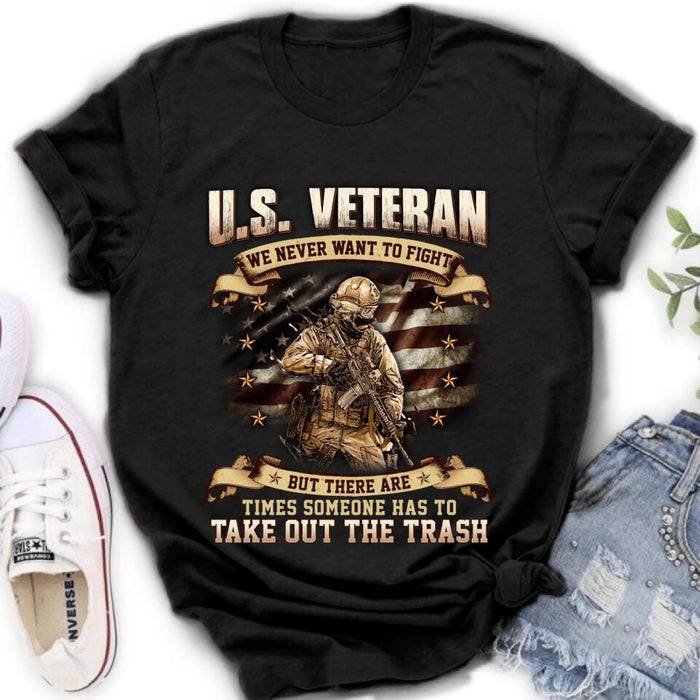 Custom Personalized Veteran T-shirt/ Long Sleeve/ Sweatshirt/ Hoodie - Gift Idea For Veteran - U.S. Veteran We Never Want To Fight But There Are Times Someone Has To Take Out The Trash