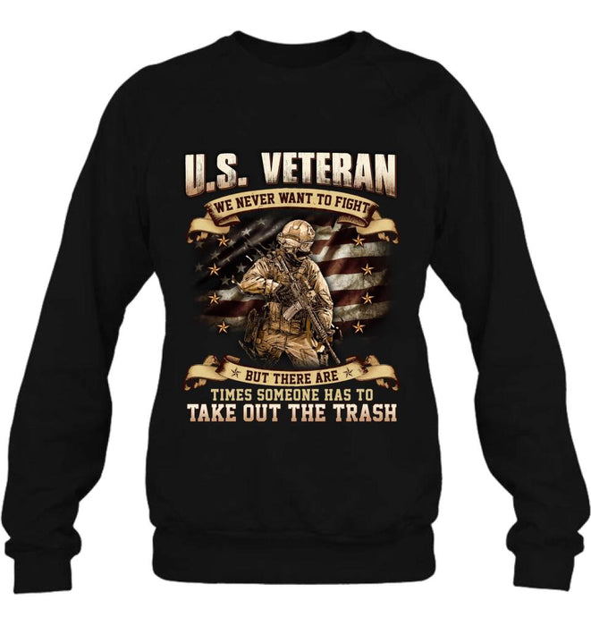 Custom Personalized Veteran T-shirt/ Long Sleeve/ Sweatshirt/ Hoodie - Gift Idea For Veteran - U.S. Veteran We Never Want To Fight But There Are Times Someone Has To Take Out The Trash