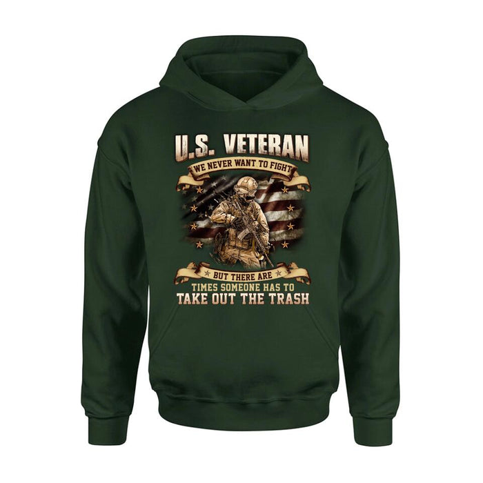 Custom Personalized Veteran T-shirt/ Long Sleeve/ Sweatshirt/ Hoodie - Gift Idea For Veteran - U.S. Veteran We Never Want To Fight But There Are Times Someone Has To Take Out The Trash