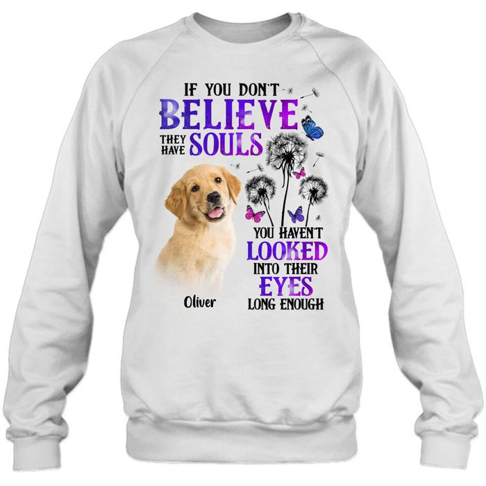 Custom Personalized Memorial Pet Photo T-shirt/ Long Sleeve/ Sweatshirt/ Hoodie - Memorial Gift Idea For Dog/ Cat Owner - If You Don't Believe They Have Souls You Haven't Looked Into Their Eyes Long Enough