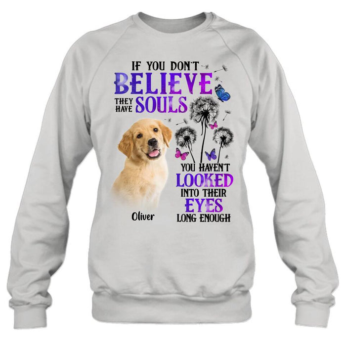 Custom Personalized Memorial Pet Photo T-shirt/ Long Sleeve/ Sweatshirt/ Hoodie - Memorial Gift Idea For Dog/ Cat Owner - If You Don't Believe They Have Souls You Haven't Looked Into Their Eyes Long Enough