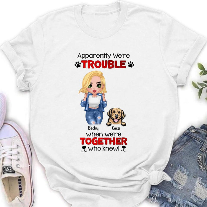 Custom Personalized Dog Lady T-shirt/ Long Sleeve/ Sweatshirt/ Hoodie - Gift Idea For Dog Lover - Upto 4 Dogs - Apparently We're Trouble When We're Together Who Knew