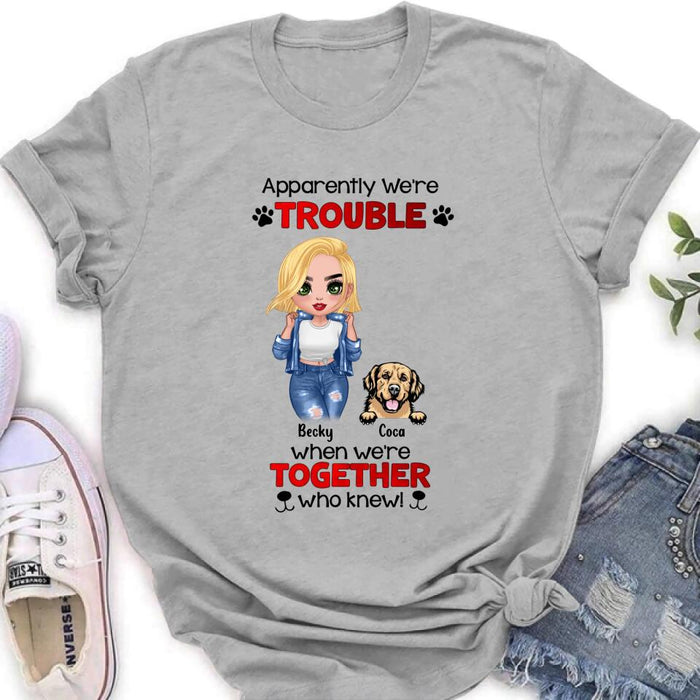 Custom Personalized Dog Lady T-shirt/ Long Sleeve/ Sweatshirt/ Hoodie - Gift Idea For Dog Lover - Upto 4 Dogs - Apparently We're Trouble When We're Together Who Knew