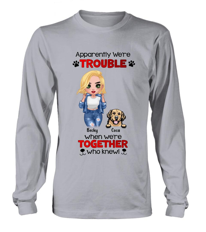Personalized Dog Lady T-shirt/Long Sleeve/Sweatshirt/Hoodie - Gift Idea For Dog Lover - Up to 4 Dogs - Apparently We're Trouble When We're Together Who Knew