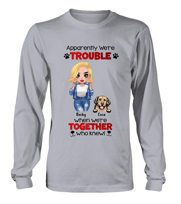 Custom Personalized Dog Lady T-shirt/ Long Sleeve/ Sweatshirt/ Hoodie - Gift Idea For Dog Lover - Upto 4 Dogs - Apparently We're Trouble When We're Together Who Knew