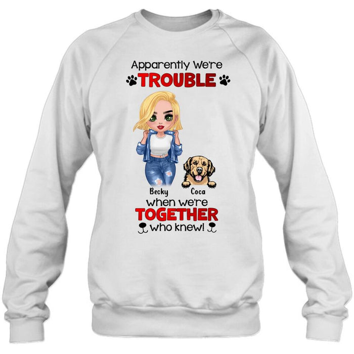 Custom Personalized Dog Lady T-shirt/ Long Sleeve/ Sweatshirt/ Hoodie - Gift Idea For Dog Lover - Upto 4 Dogs - Apparently We're Trouble When We're Together Who Knew