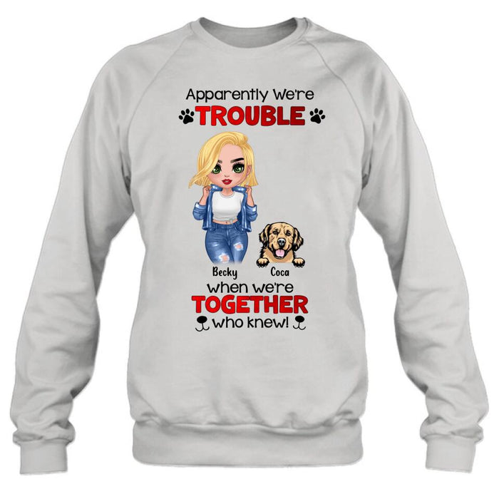 Custom Personalized Dog Lady T-shirt/ Long Sleeve/ Sweatshirt/ Hoodie - Gift Idea For Dog Lover - Upto 4 Dogs - Apparently We're Trouble When We're Together Who Knew