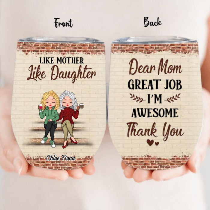 Custom Personalized Mother & Daughter Wine Tumbler - Mother's Day Gift Idea For Mother From Daughter - Dear Mom Great Job I'm Awesome Thank You