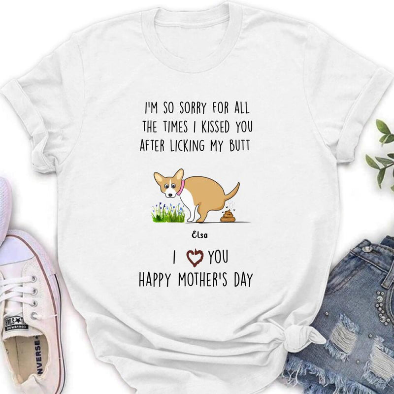 Personalized Funny Dog T-shirt/Long Sleeve/Sweatshirt/ Hoodie - Mother's Day Gift Idea For Dog Lover - Up to 4 Dogs - I'm So Sorry For All The Times I Kissed You After Licking My Butt