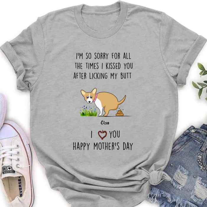 Custom Personalized Funny Dog T-shirt/ Long Sleeve/ Sweatshirt/ Hoodie - Gift Idea For Dog Lover/ Mother's Day Gift - Upto 4 Dogs - I'm So Sorry For All The Times I Kissed You After Licking My Butt