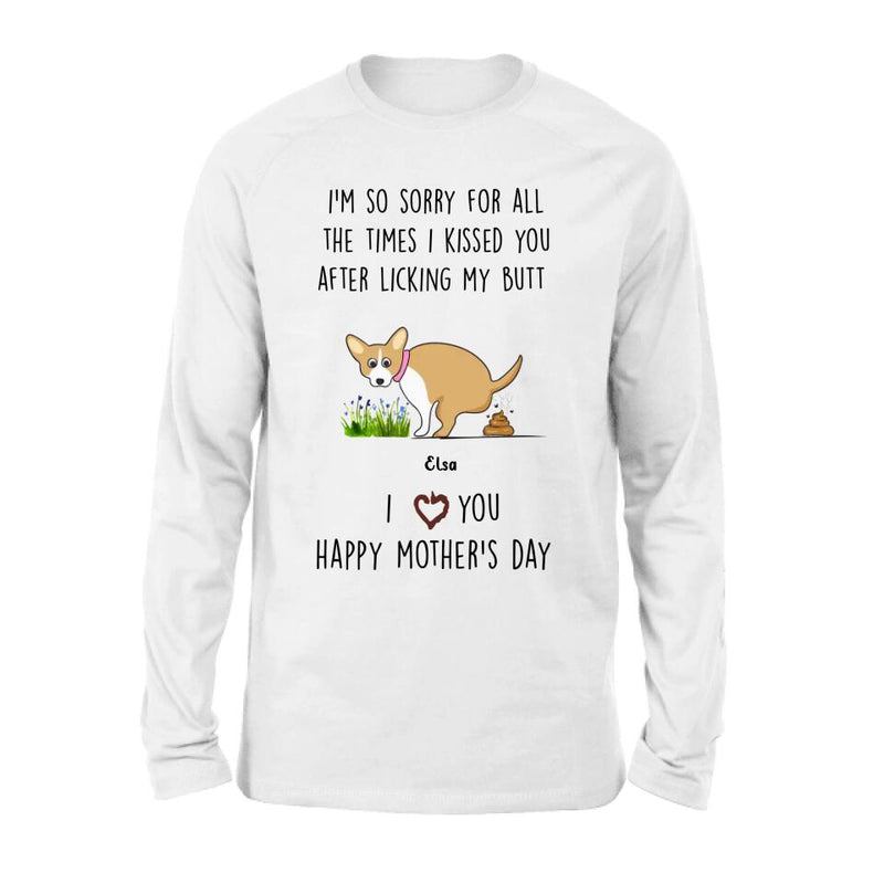 Personalized Funny Dog T-shirt/Long Sleeve/Sweatshirt/ Hoodie - Mother's Day Gift Idea For Dog Lover - Up to 4 Dogs - I'm So Sorry For All The Times I Kissed You After Licking My Butt