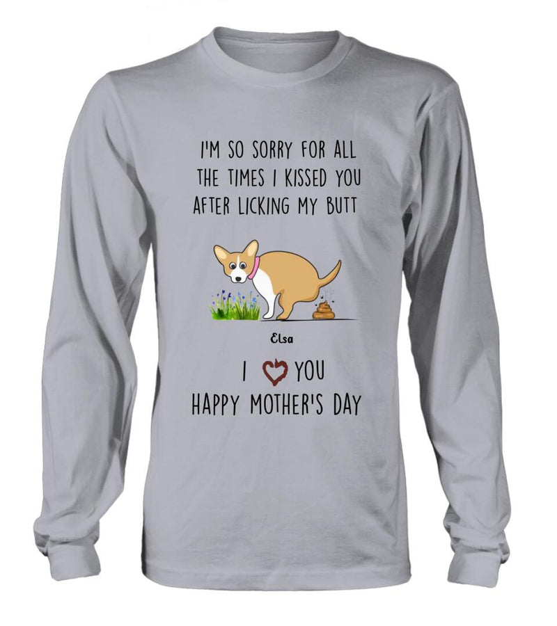 Personalized Funny Dog T-shirt/Long Sleeve/Sweatshirt/ Hoodie - Mother's Day Gift Idea For Dog Lover - Up to 4 Dogs - I'm So Sorry For All The Times I Kissed You After Licking My Butt