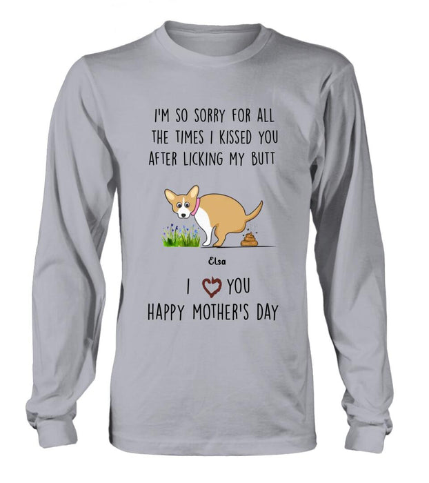 Custom Personalized Funny Dog T-shirt/ Long Sleeve/ Sweatshirt/ Hoodie - Gift Idea For Dog Lover/ Mother's Day Gift - Upto 4 Dogs - I'm So Sorry For All The Times I Kissed You After Licking My Butt