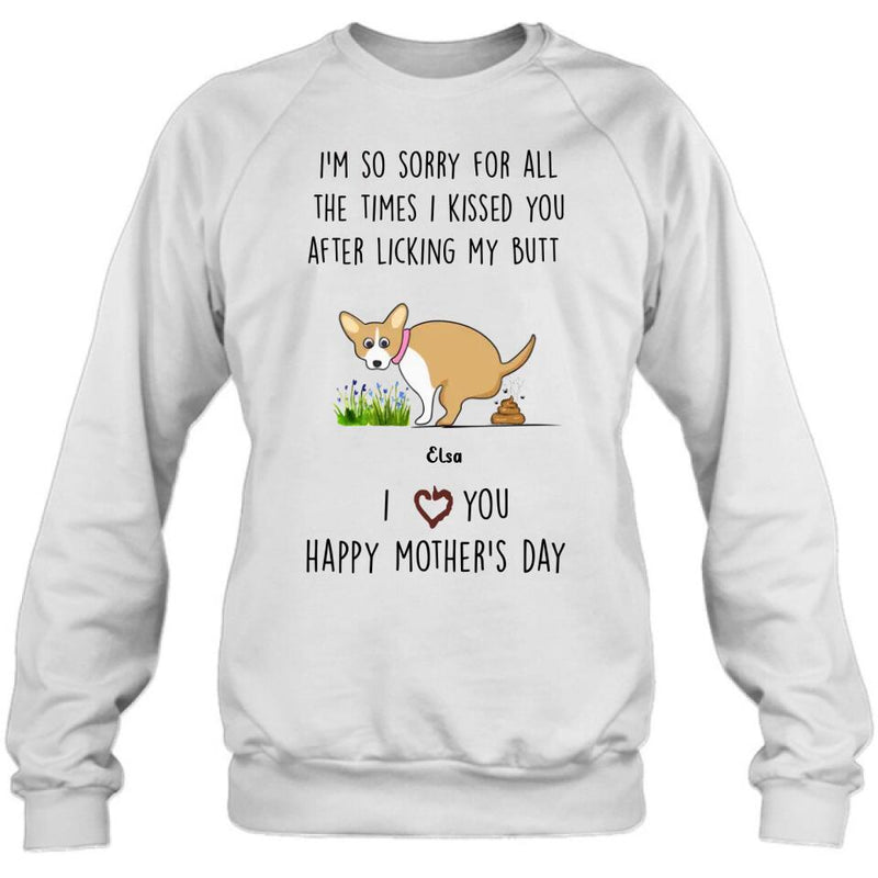 Personalized Funny Dog T-shirt/Long Sleeve/Sweatshirt/ Hoodie - Mother's Day Gift Idea For Dog Lover - Up to 4 Dogs - I'm So Sorry For All The Times I Kissed You After Licking My Butt