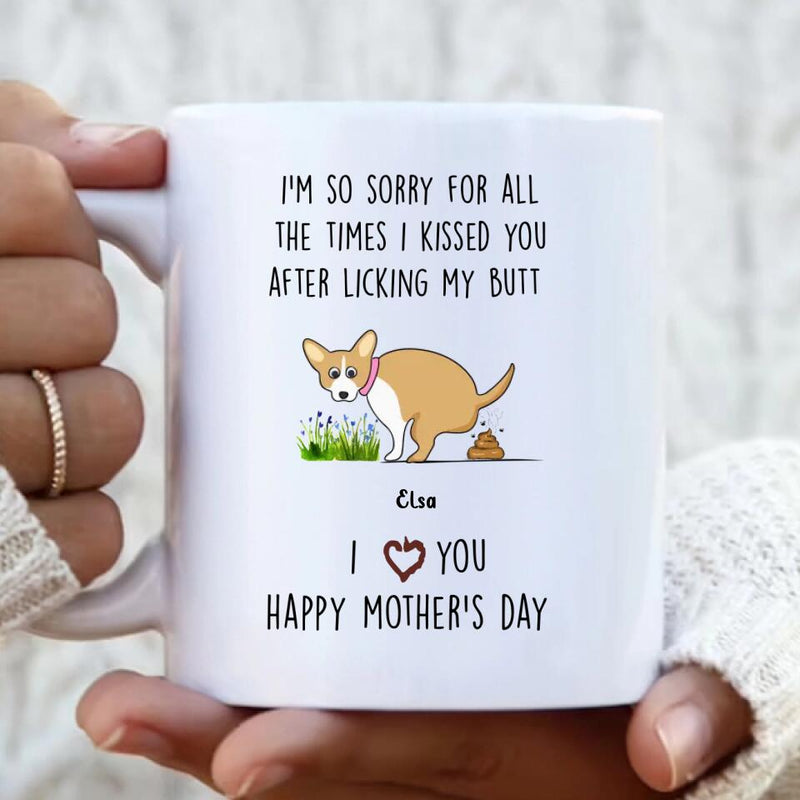 Personalized Funny Dog Coffee Mug - Mother's Day Gift Gift Idea For Dog Mom - Up to 4 Dogs - I'm So Sorry For All The Times I Kissed You After Licking My Butt