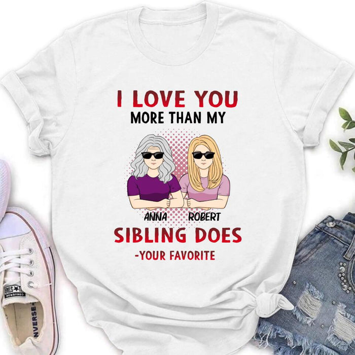 Custom Personalized Mother & Daughter T-shirt/Hoodie/Long Sleeve/Sweatshirt - Gift Idea For Mother's Day From Daughter - I Love You More Than My Sibling Does, Your Favorite